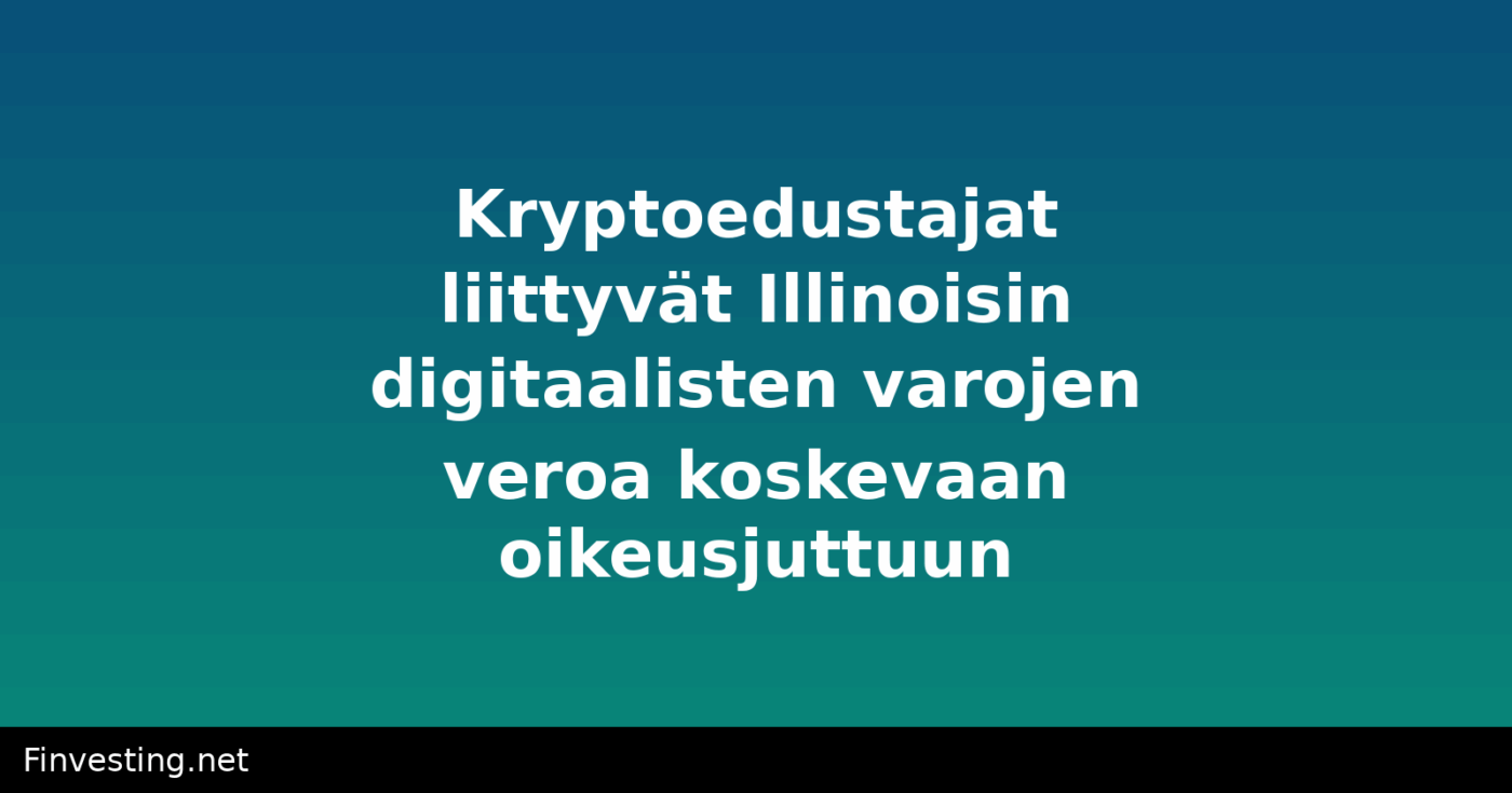 Kryptoedustajat liittyvät Illinoisin digitaalisten varojen veroa koskevaan oikeusjuttuun