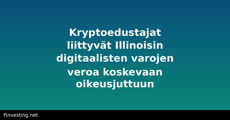 Kryptoedustajat liittyvät Illinoisin digitaalisten varojen veroa koskevaan oikeusjuttuun