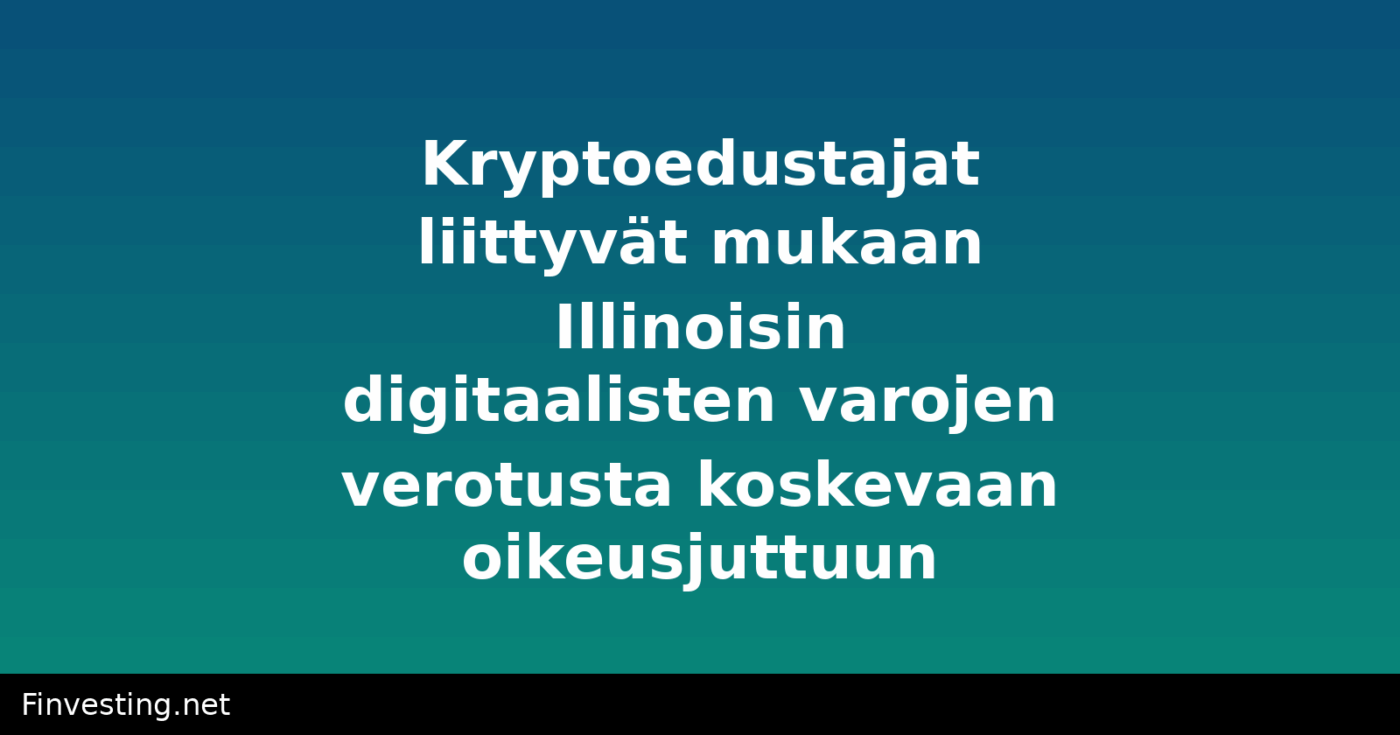 Kryptoedustajat liittyvät mukaan Illinoisin digitaalisten varojen verotusta koskevaan oikeusjuttuun