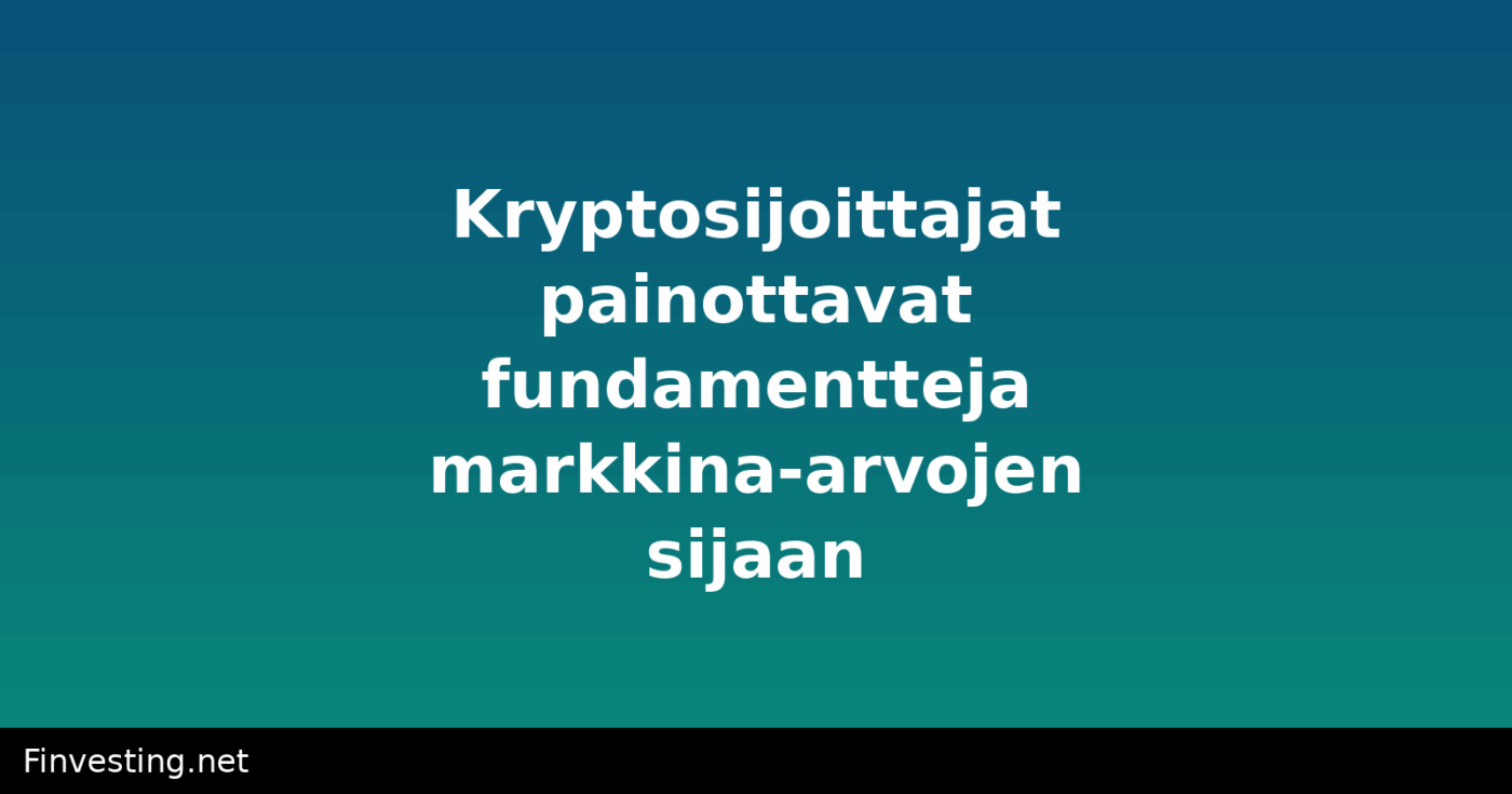 Kryptosijoittajat painottavat fundamentteja markkina-arvojen sijaan