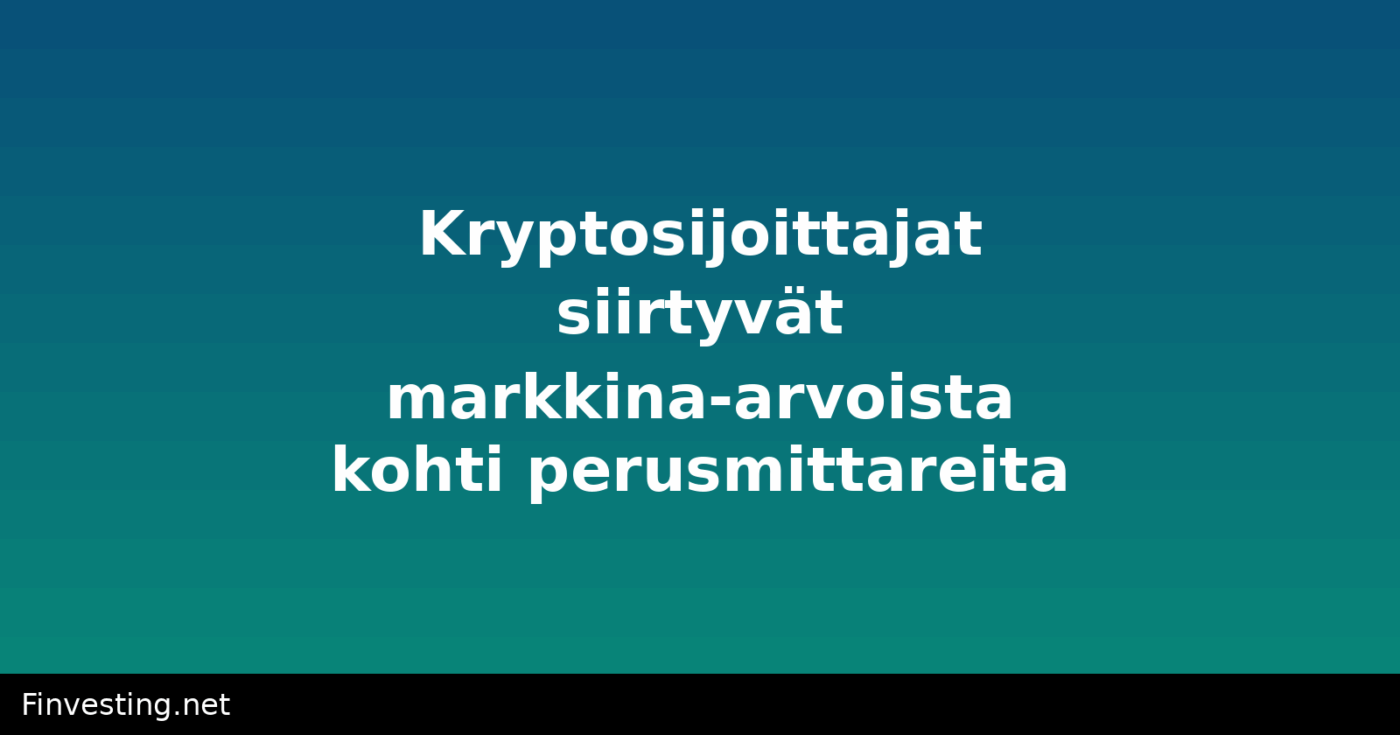 Kryptosijoittajat siirtyvät markkina-arvoista kohti perusmittareita