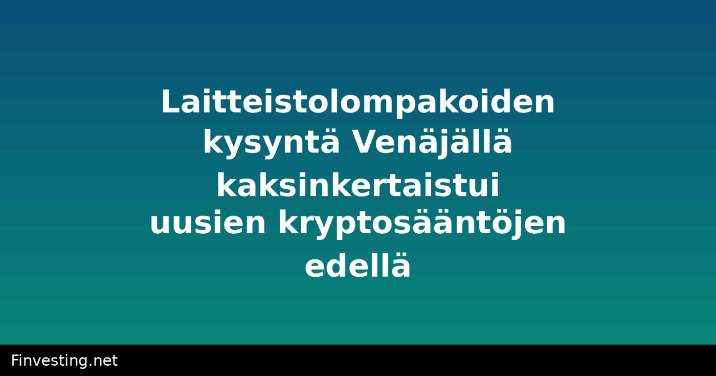 Laitteistolompakoiden kysyntä Venäjällä kaksinkertaistui uusien kryptosääntöjen edellä