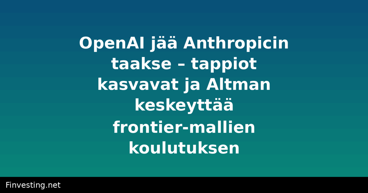 OpenAI jää Anthropicin taakse – tappiot kasvavat ja Altman keskeyttää frontier-mallien koulutuksen