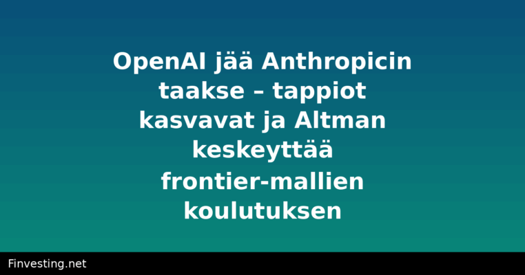 OpenAI jää Anthropicin taakse – tappiot kasvavat ja Altman keskeyttää frontier-mallien koulutuksen