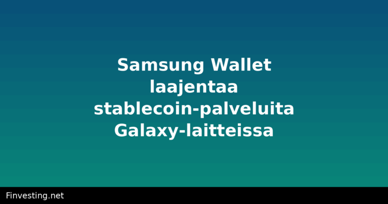 Samsung Wallet laajentaa stablecoin-palveluita Galaxy-laitteissa