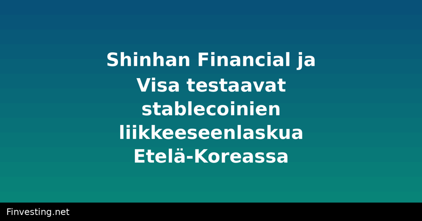 Shinhan Financial ja Visa testaavat stablecoinien liikkeeseenlaskua Etelä-Koreassa
