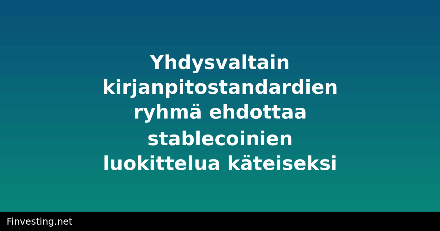 Yhdysvaltain kirjanpitostandardien ryhmä ehdottaa stablecoinien luokittelua käteiseksi