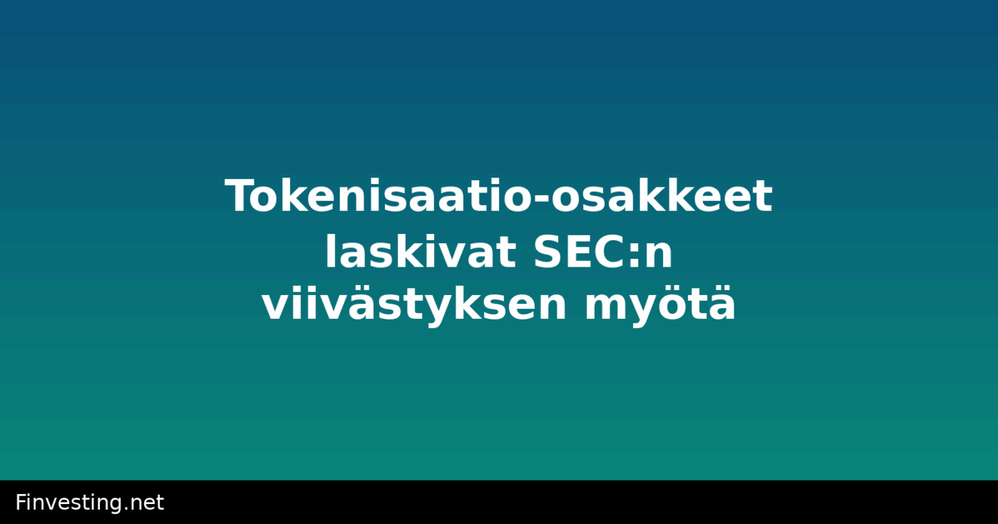 Tokenisaatio-osakkeet laskivat SEC:n viivästyksen myötä