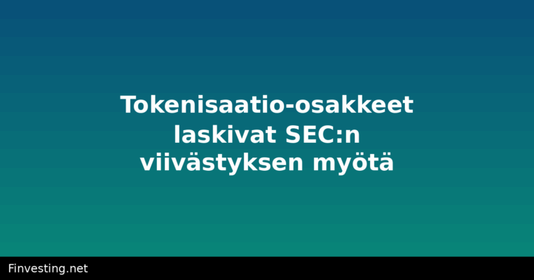 Tokenisaatio-osakkeet laskivat SEC:n viivästyksen myötä