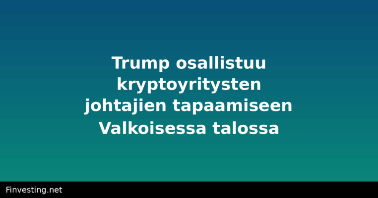 Trump osallistuu kryptoyritysten johtajien tapaamiseen Valkoisessa talossa
