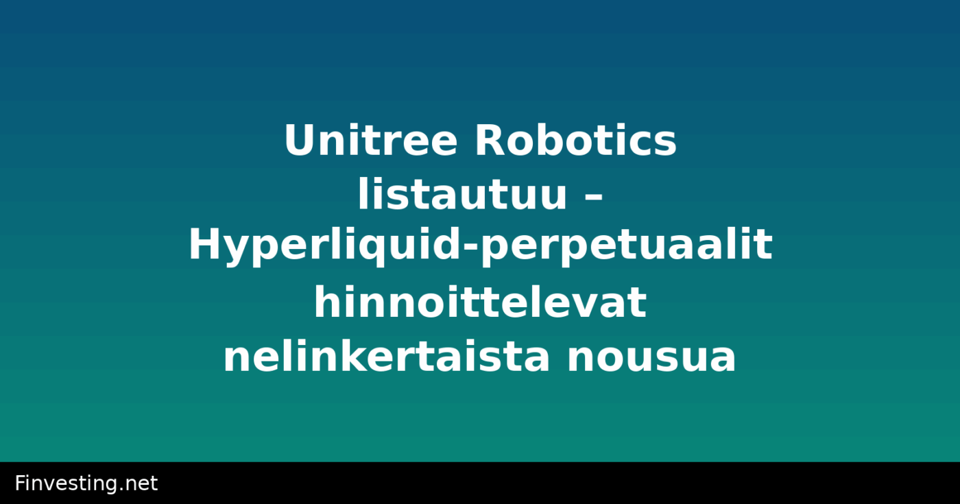 Unitree Robotics listautuu – Hyperliquid-perpetuaalit hinnoittelevat nelinkertaista nousua
