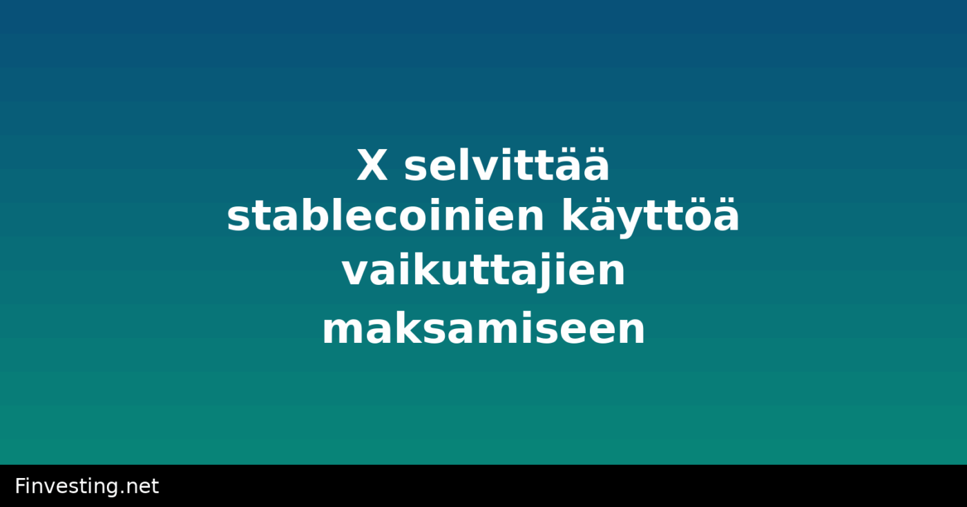 X selvittää stablecoinien käyttöä vaikuttajien maksamiseen