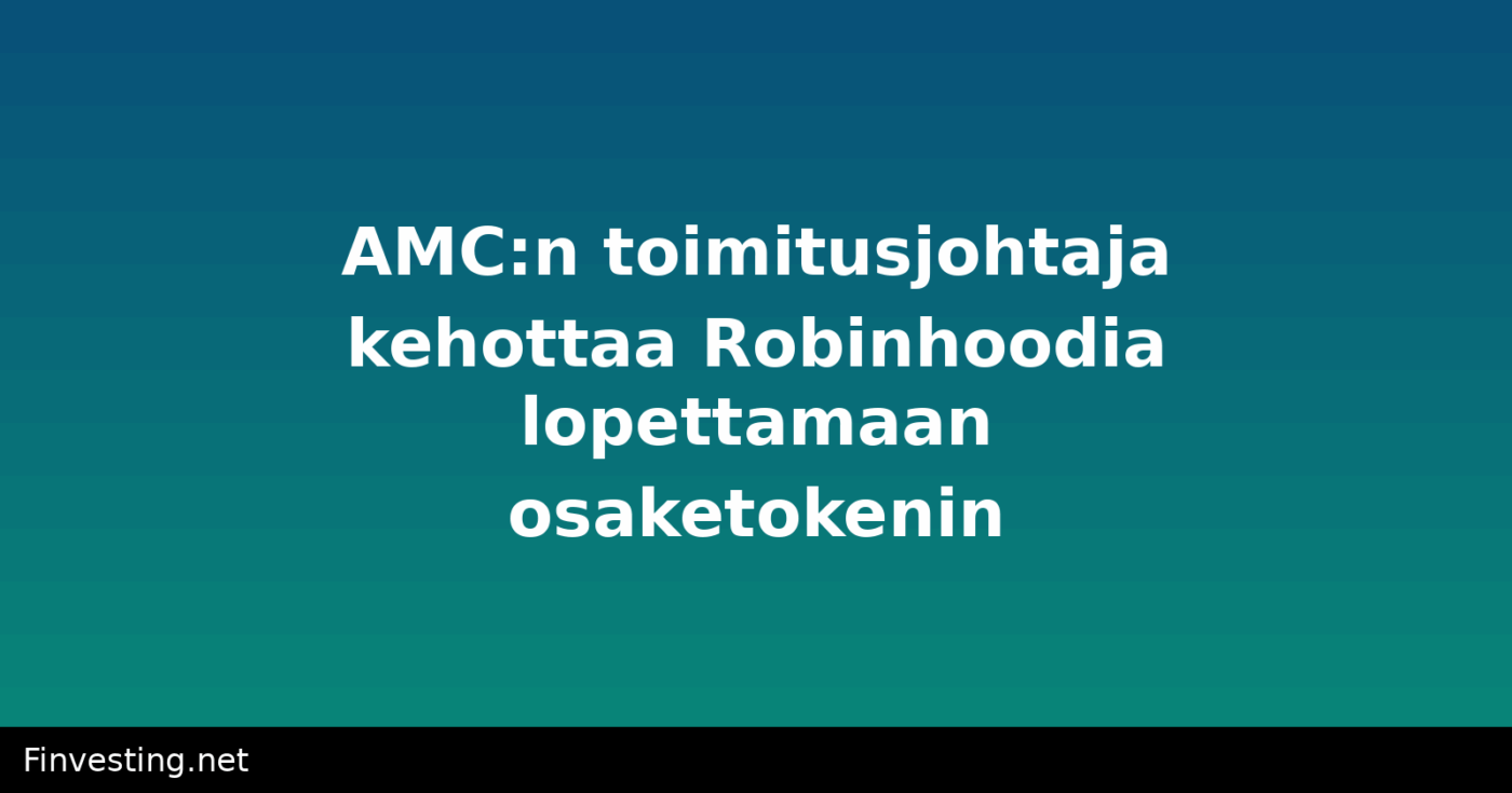 AMC:n toimitusjohtaja kehottaa Robinhoodia lopettamaan osaketokenin