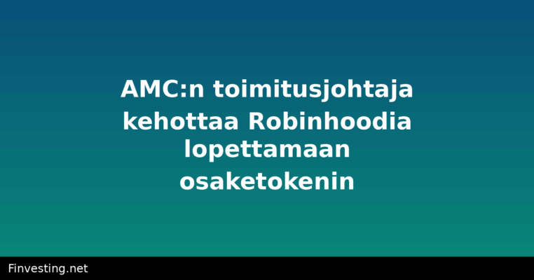 AMC:n toimitusjohtaja kehottaa Robinhoodia lopettamaan osaketokenin
