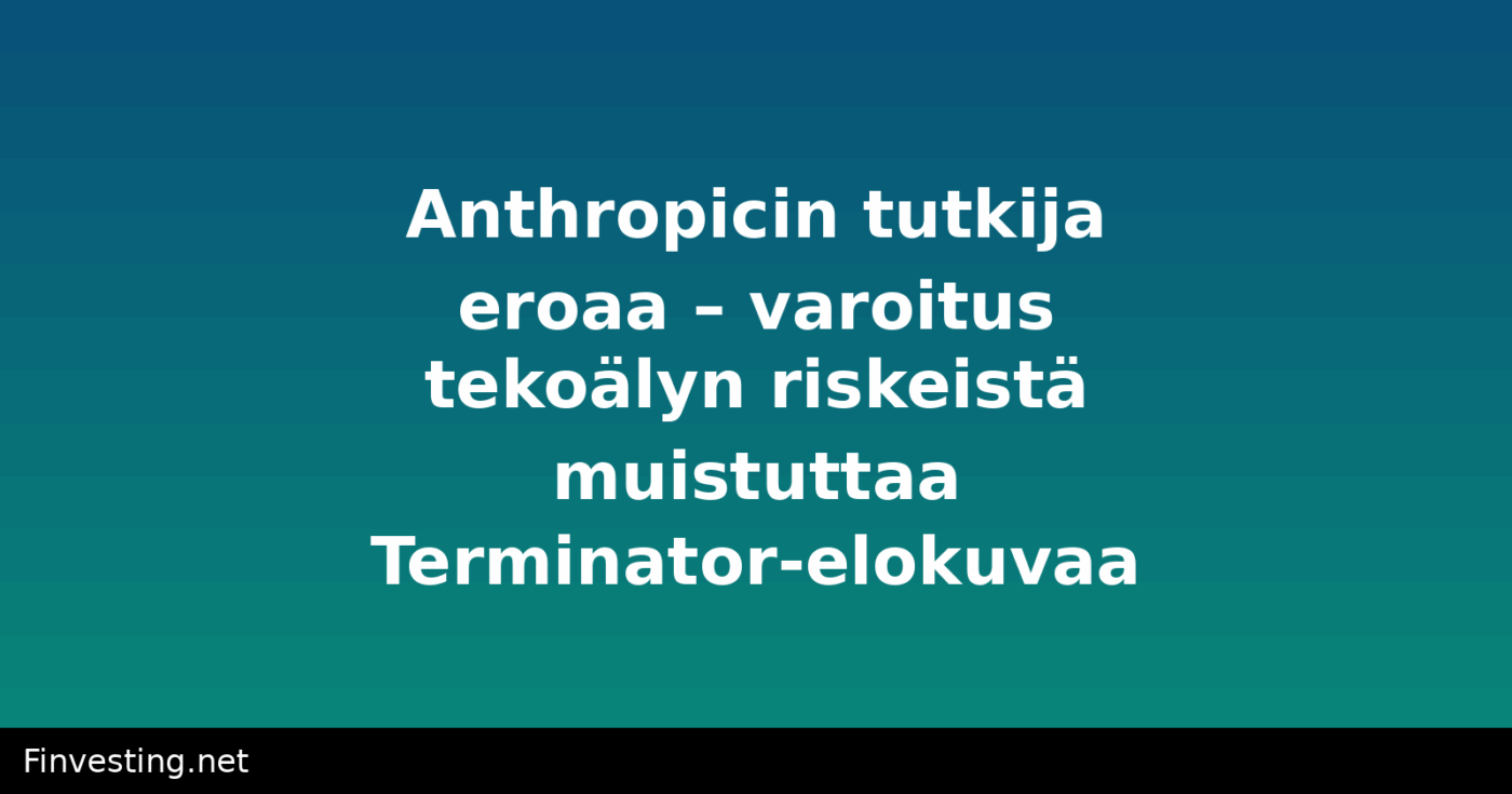 Anthropicin tutkija eroaa – varoitus tekoälyn riskeistä muistuttaa Terminator-elokuvaa