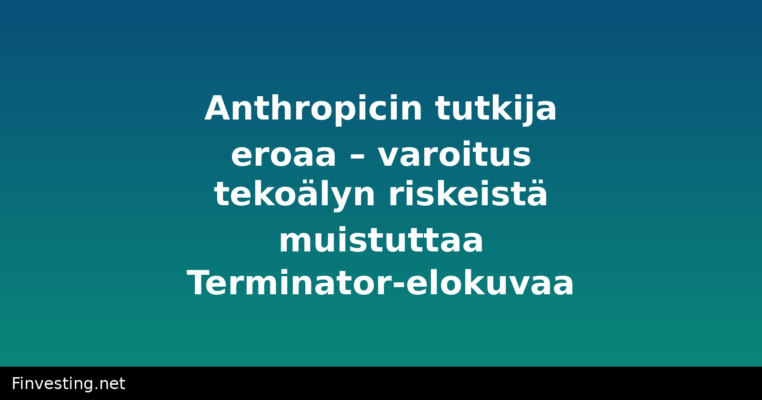 Anthropicin tutkija eroaa – varoitus tekoälyn riskeistä muistuttaa Terminator-elokuvaa