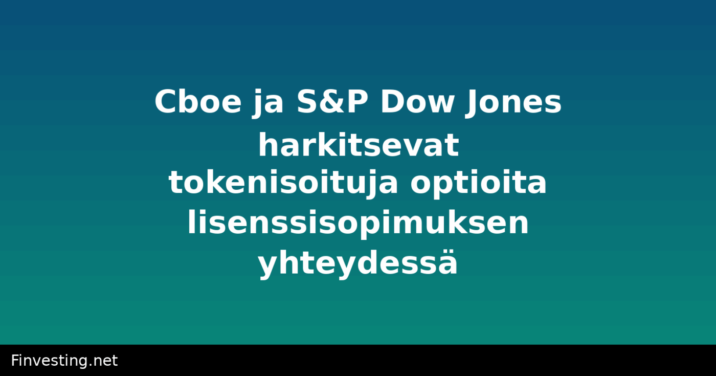 Cboe ja S&P Dow Jones harkitsevat tokenisoituja optioita lisenssisopimuksen yhteydessä