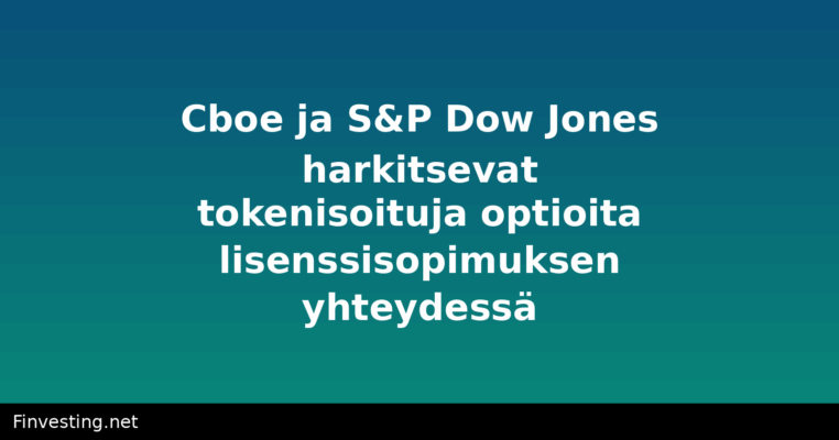Cboe ja S&P Dow Jones harkitsevat tokenisoituja optioita lisenssisopimuksen yhteydessä
