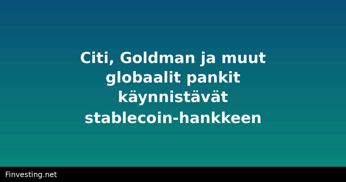 Citi, Goldman ja muut globaalit pankit käynnistävät stablecoin-hankkeen