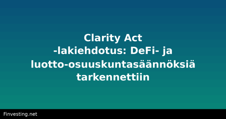 Clarity Act -lakiehdotus: DeFi- ja luotto-osuuskuntasäännöksiä tarkennettiin