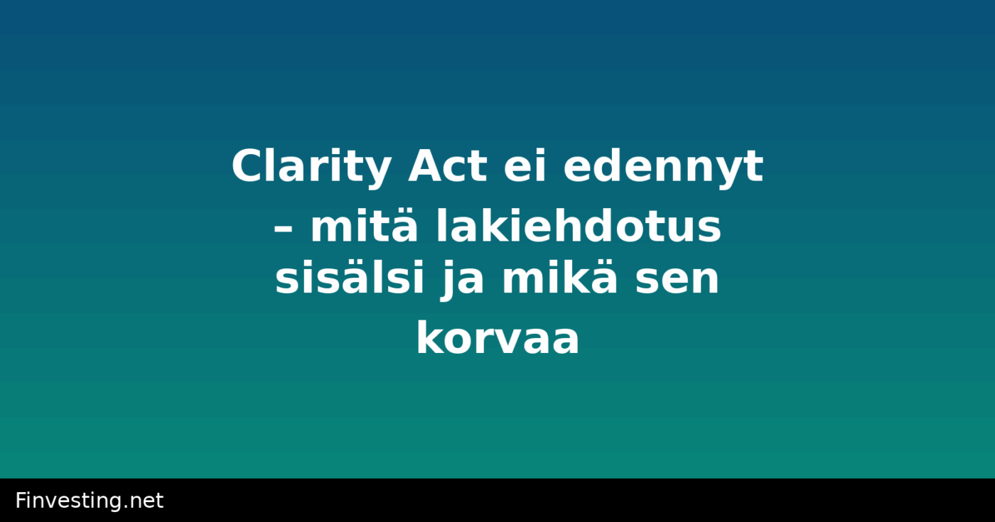 Clarity Act ei edennyt – mitä lakiehdotus sisälsi ja mikä sen korvaa