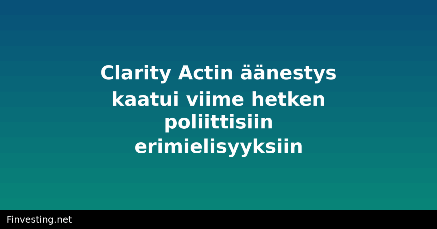 Clarity Actin äänestys kaatui viime hetken poliittisiin erimielisyyksiin