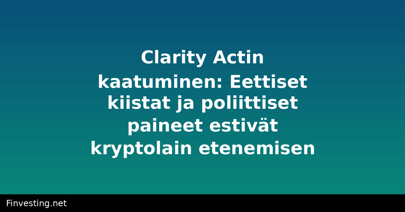 Clarity Actin kaatuminen: Eettiset kiistat ja poliittiset paineet estivät kryptolain etenemisen