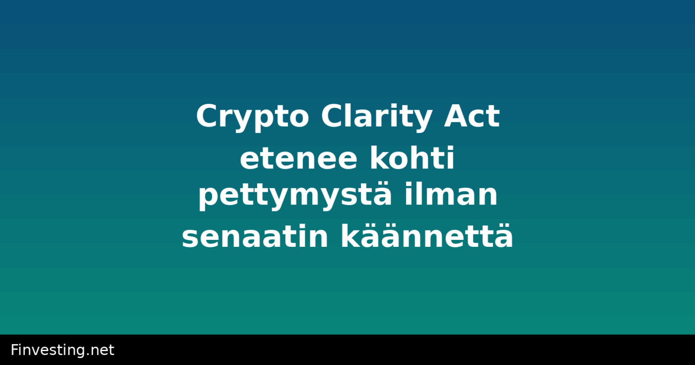 Crypto Clarity Act etenee kohti pettymystä ilman senaatin käännettä