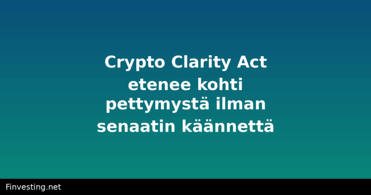 Crypto Clarity Act etenee kohti pettymystä ilman senaatin käännettä