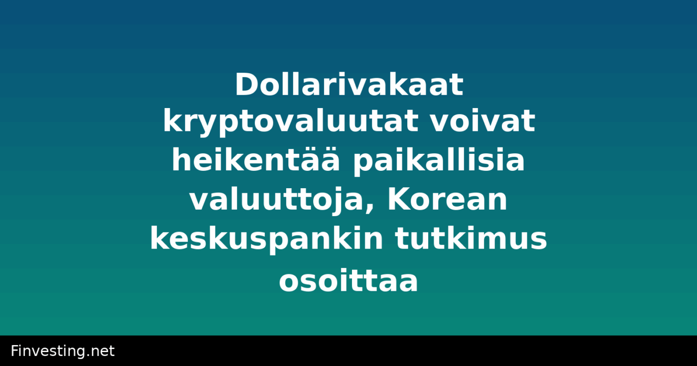 Dollarivakaat kryptovaluutat voivat heikentää paikallisia valuuttoja, Korean keskuspankin tutkimus osoittaa