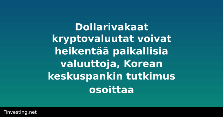 Dollarivakaat kryptovaluutat voivat heikentää paikallisia valuuttoja, Korean keskuspankin tutkimus osoittaa