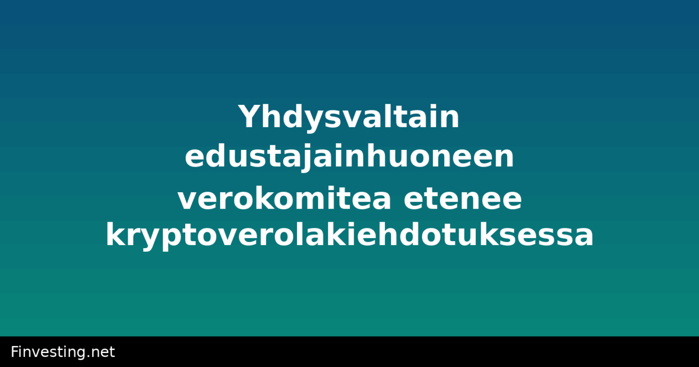 Yhdysvaltain edustajainhuoneen verokomitea etenee kryptoverolakiehdotuksessa