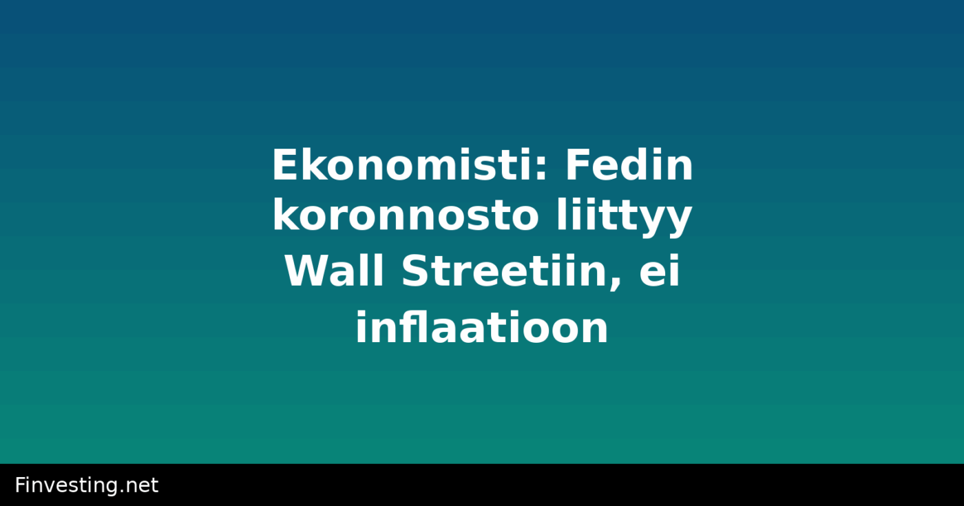 Ekonomisti: Fedin koronnosto liittyy Wall Streetiin, ei inflaatioon