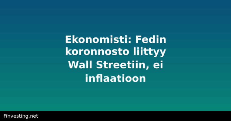 Ekonomisti: Fedin koronnosto liittyy Wall Streetiin, ei inflaatioon