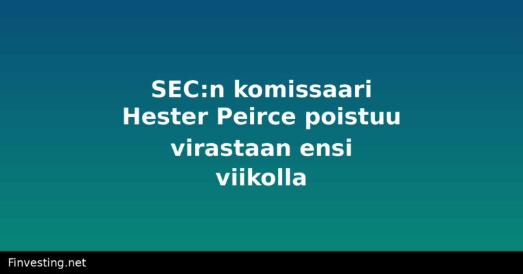 SEC:n komissaari Hester Peirce poistuu virastaan ensi viikolla
