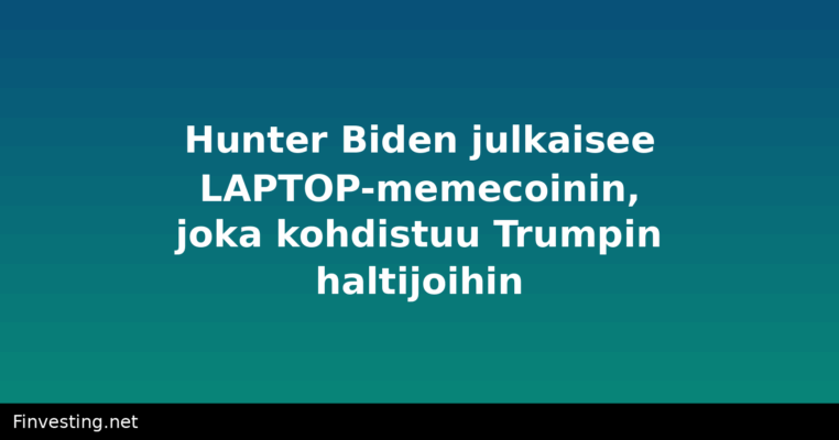 Hunter Biden julkaisee LAPTOP-memecoinin, joka kohdistuu Trumpin haltijoihin
