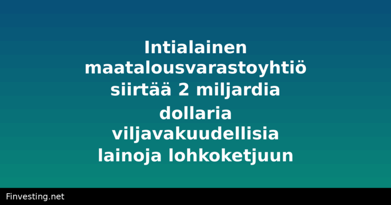 Intialainen maatalousvarastoyhtiö siirtää 2 miljardia dollaria viljavakuudellisia lainoja lohkoketjuun
