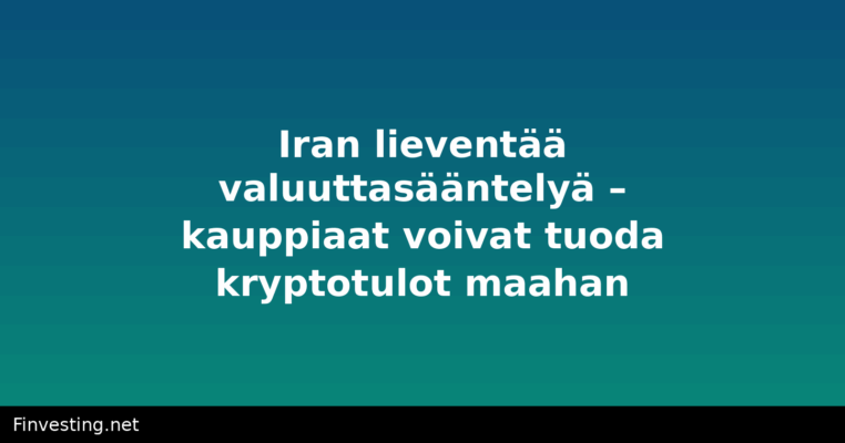 Iran lieventää valuuttasääntelyä – kauppiaat voivat tuoda kryptotulot maahan