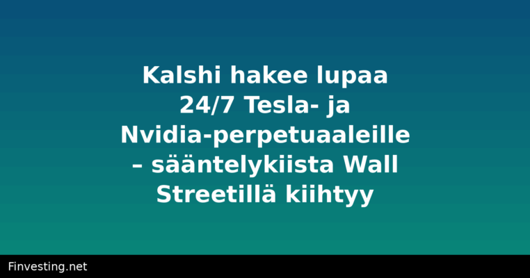 Kalshi hakee lupaa 24/7 Tesla- ja Nvidia-perpetuaaleille – sääntelykiista Wall Streetillä kiihtyy