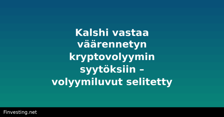 Kalshi vastaa väärennetyn kryptovolyymin syytöksiin – volyymiluvut selitetty