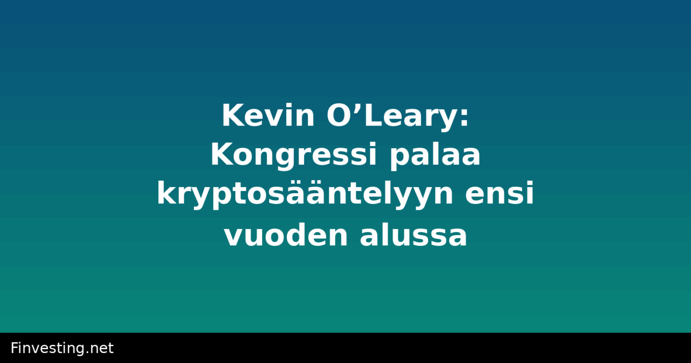 Kevin O’Leary: Kongressi palaa kryptosääntelyyn ensi vuoden alussa