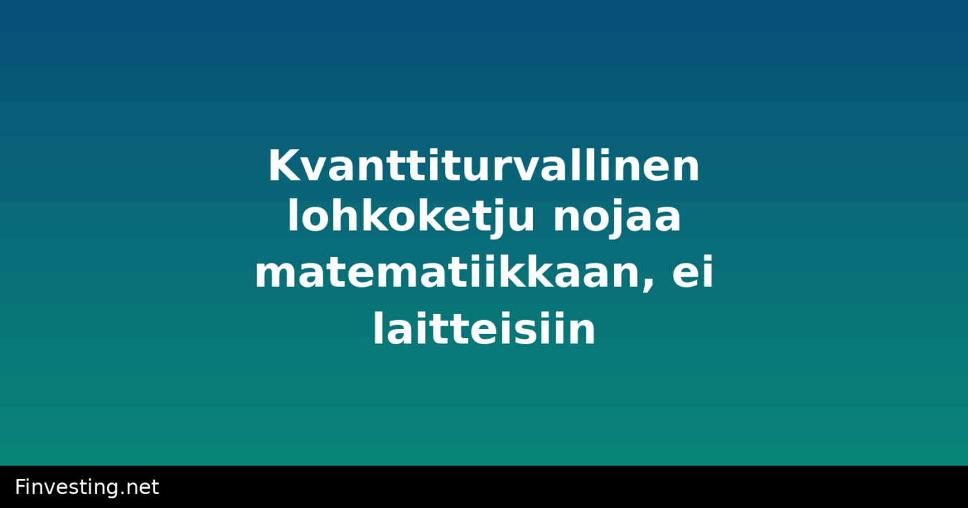Kvanttiturvallinen lohkoketju nojaa matematiikkaan, ei laitteisiin