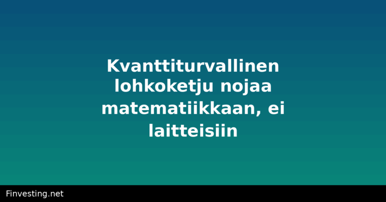 Kvanttiturvallinen lohkoketju nojaa matematiikkaan, ei laitteisiin