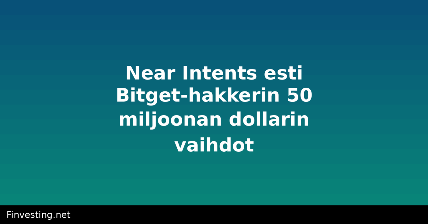 Near Intents esti Bitget-hakkerin 50 miljoonan dollarin vaihdot