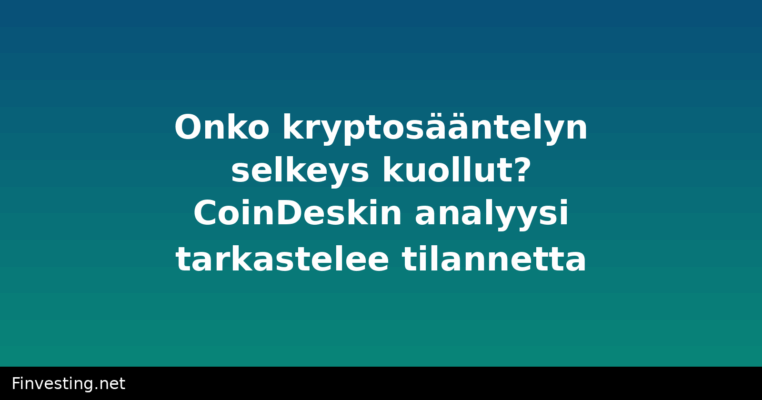 Onko kryptosääntelyn selkeys kuollut? CoinDeskin analyysi tarkastelee tilannetta
