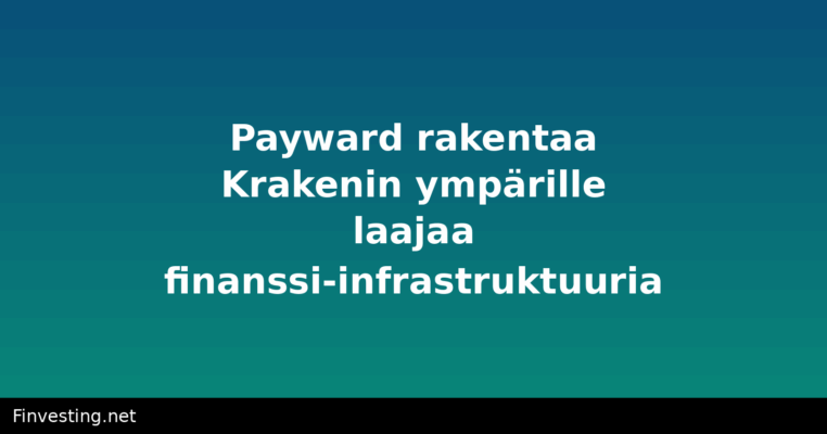 Payward rakentaa Krakenin ympärille laajaa finanssi-infrastruktuuria