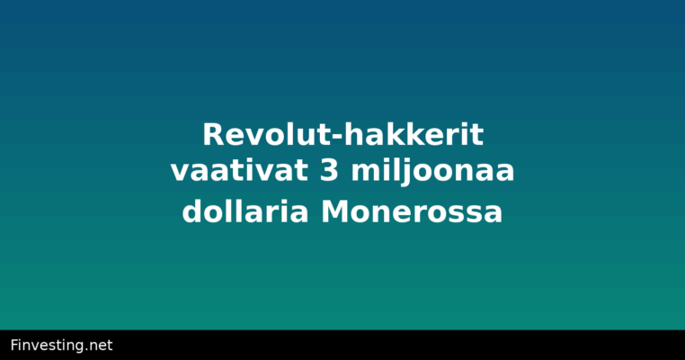 Revolut-hakkerit vaativat 3 miljoonaa dollaria Monerossa