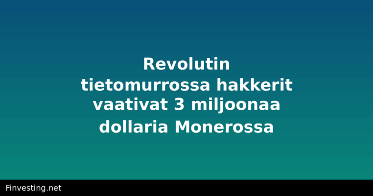Revolutin tietomurrossa hakkerit vaativat 3 miljoonaa dollaria Monerossa