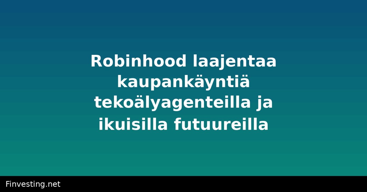 Robinhood laajentaa kaupankäyntiä tekoälyagenteilla ja ikuisilla futuureilla
