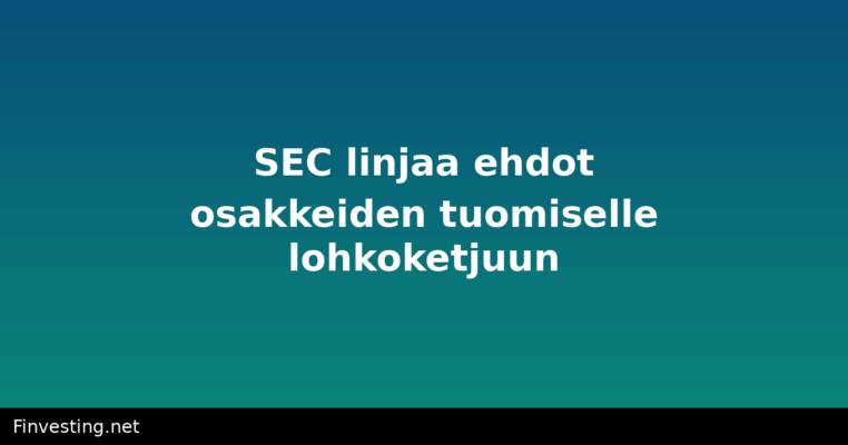 SEC linjaa ehdot osakkeiden tuomiselle lohkoketjuun